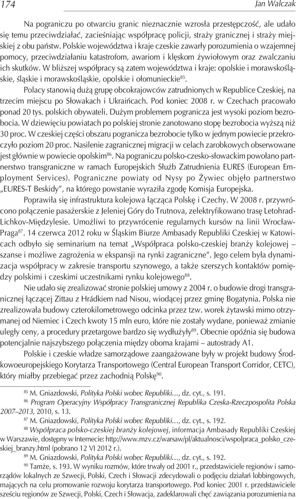 W bliższej współpracy są zatem województwa i kraje: opolskie i morawskoślą skie, śląskie i morawskośląskie, opolskie i ołomunieckie 85.