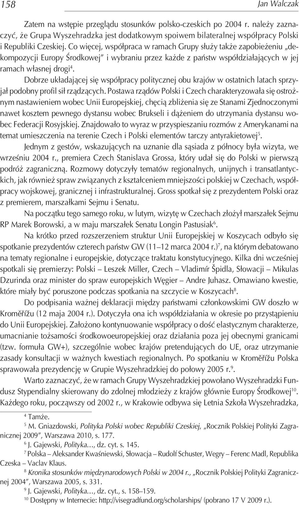 Dobrze układającej się współpracy politycznej obu krajów w ostatnich latach sprzy jał podobny profil sił rządzących.