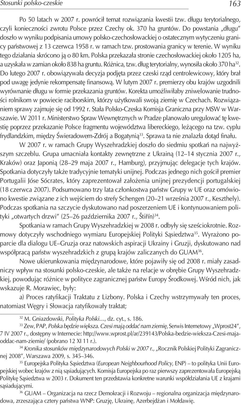 W wyniku tego działania skrócono ją o 80 km. Polska przekazała stronie czechosłowackiej około 1205 ha, a uzyskała w zamian około 838 ha gruntu. Różnica, tzw.