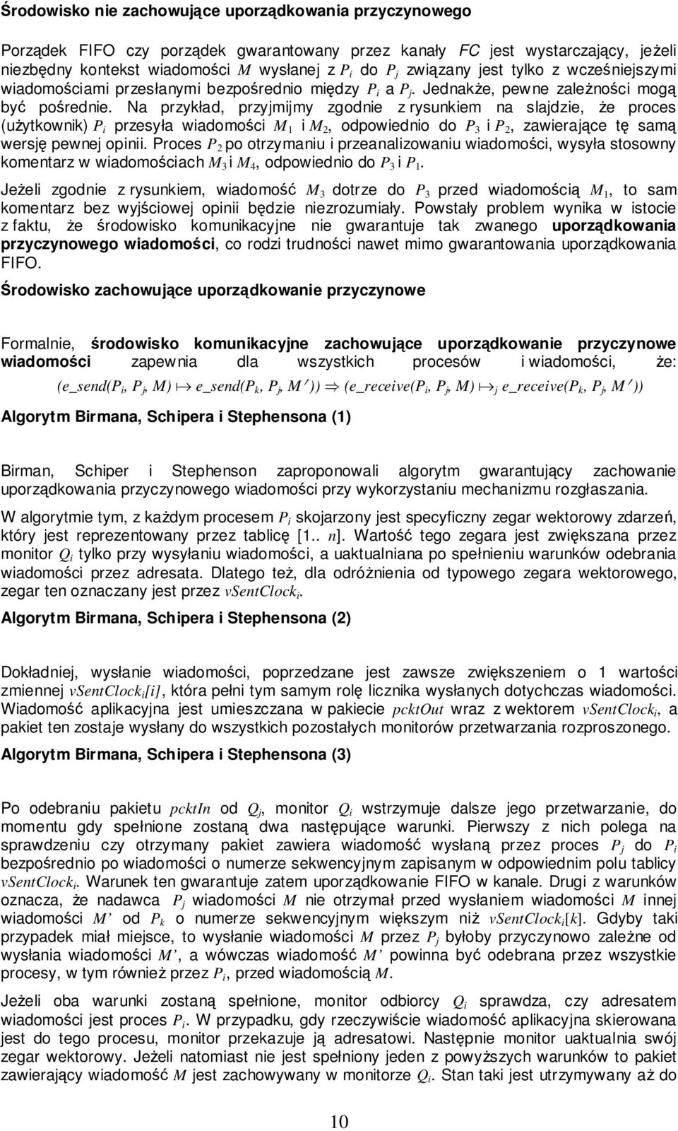 Na przykład, przyjmijmy zgodnie z rysunkiem na slajdzie, że proces (użytkownik) P i przesyła wiadomości M 1 i M 2, odpowiednio do P 3 i P 2, zawierające tę samą wersję pewnej opinii.