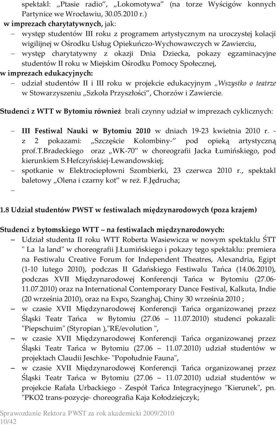 okazji Dnia Dziecka, pokazy egzaminacyjne studentów II roku w Miejskim Ośrodku Pomocy Społecznej, w imprezach edukacyjnych: udział studentów II i III roku w projekcie edukacyjnym Wszystko o teatrze w