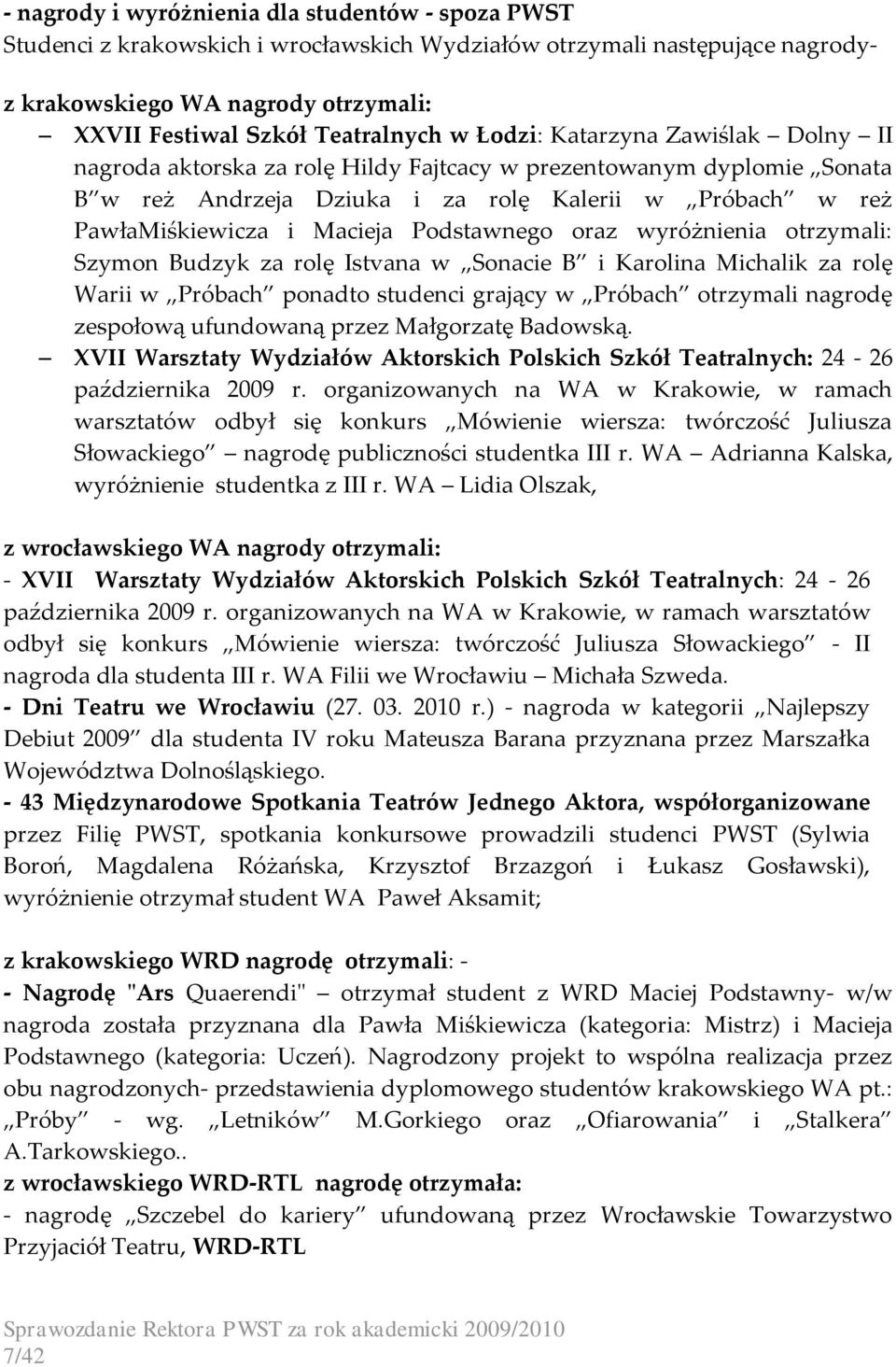 Podstawnego oraz wyróżnienia otrzymali: Szymon Budzyk za rolę Istvana w Sonacie B i Karolina Michalik za rolę Warii w Próbach ponadto studenci grający w Próbach otrzymali nagrodę zespołową ufundowaną