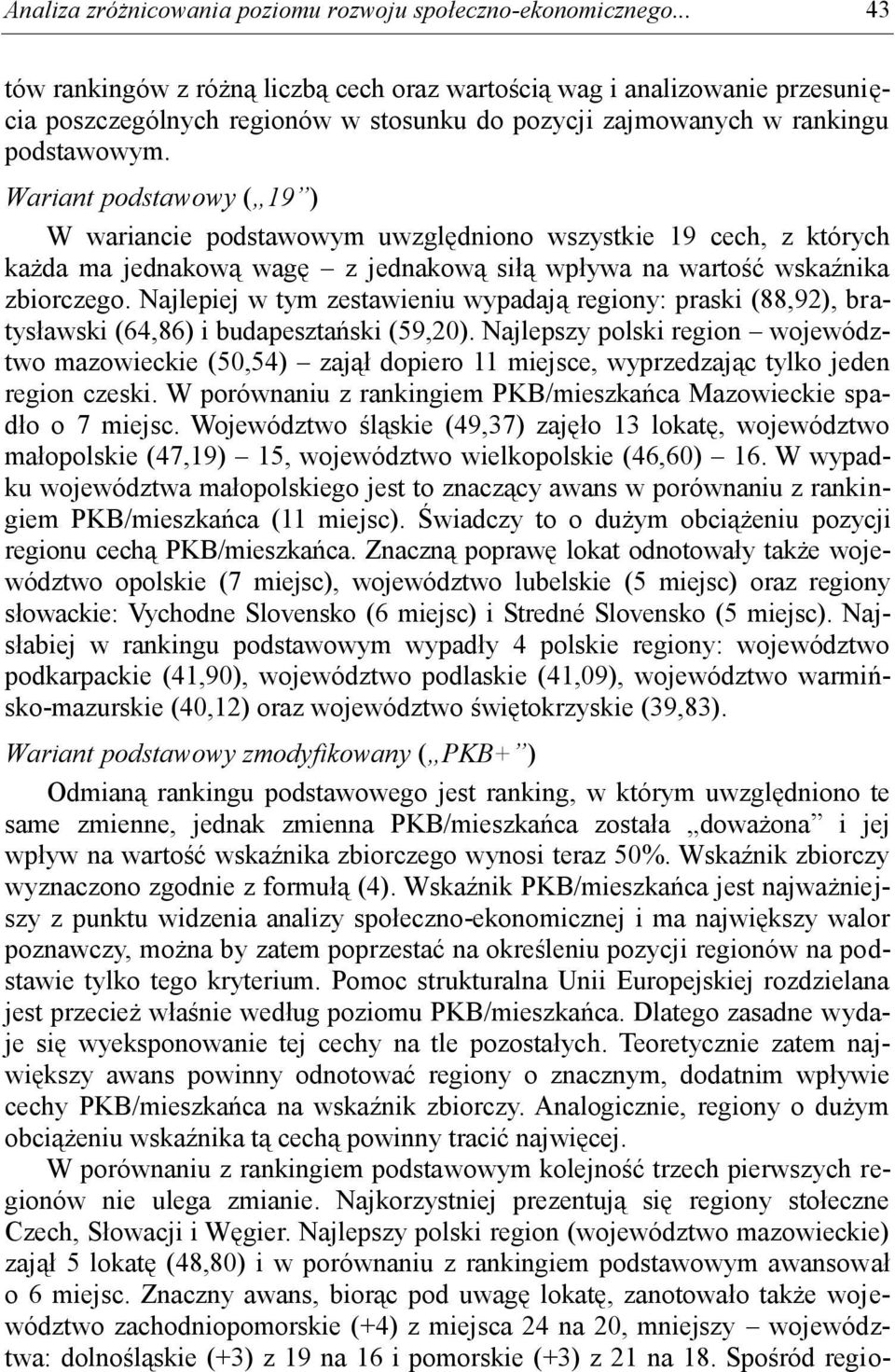 Wariant podstawowy ( 19 ) W wariancie podstawowym uwzględniono wszystkie 19 cech, z których każda ma jednakową wagę z jednakową siłą wpływa na wartość wskaźnika zbiorczego.