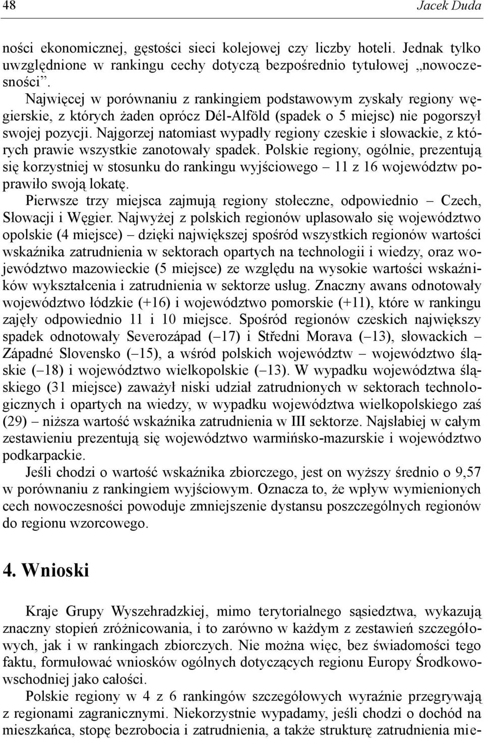 Najgorzej natomiast wypadły regiony czeskie i słowackie, z których prawie wszystkie zanotowały spadek.