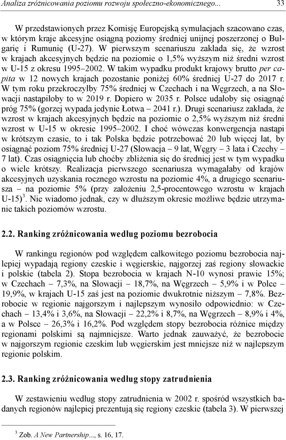 W pierwszym scenariuszu zakłada się, że wzrost w krajach akcesyjnych będzie na poziomie o 1,5% wyższym niż średni wzrost w U-15 z okresu 1995 2002.