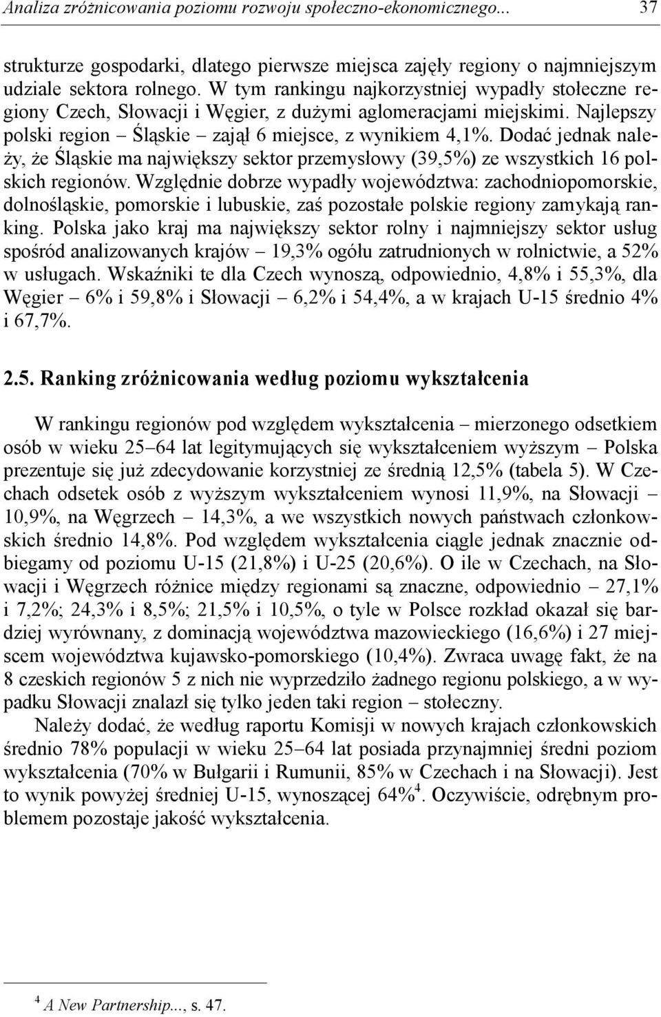 Dodać jednak należy, że Śląskie ma największy sektor przemysłowy (39,5%) ze wszystkich 16 polskich regionów.