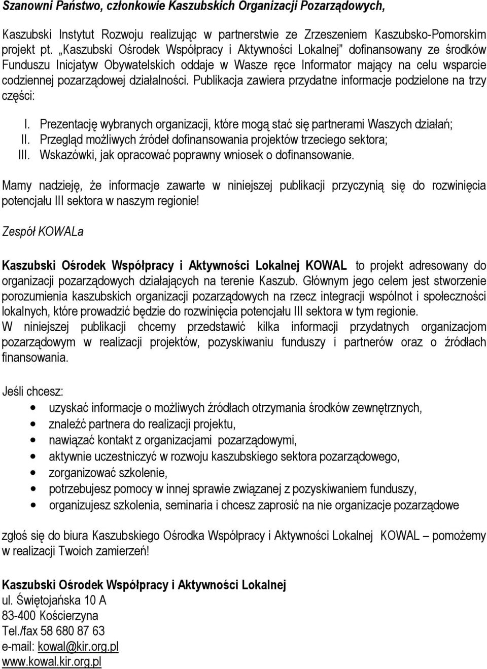 działalności. Publikacja zawiera przydatne informacje podzielone na trzy części: I. Prezentację wybranych organizacji, które mogą stać się partnerami Waszych działań; II.