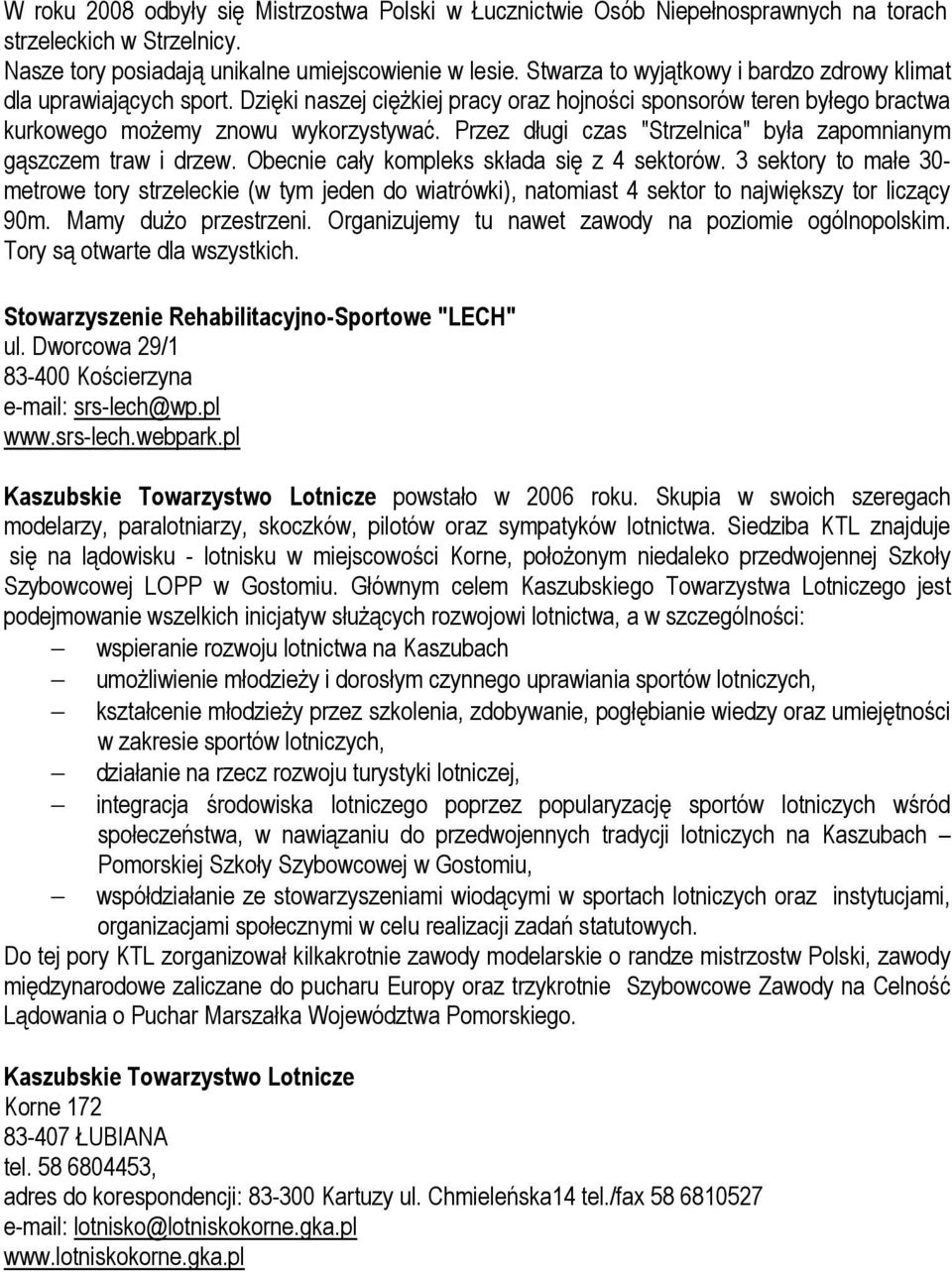 Przez długi czas "Strzelnica" była zapomnianym gąszczem traw i drzew. Obecnie cały kompleks składa się z 4 sektorów.