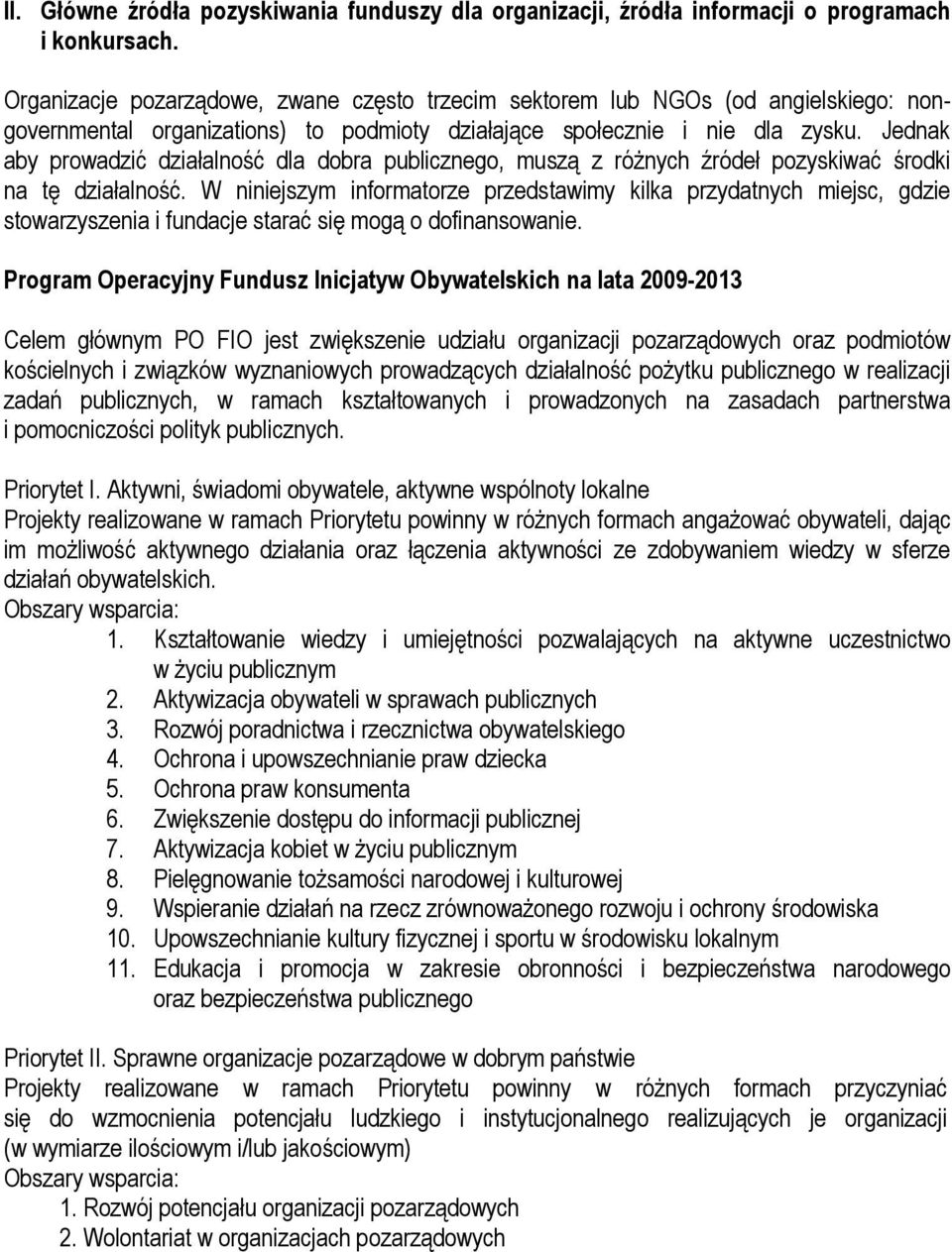 Jednak aby prowadzić działalność dla dobra publicznego, muszą z róŝnych źródeł pozyskiwać środki na tę działalność.