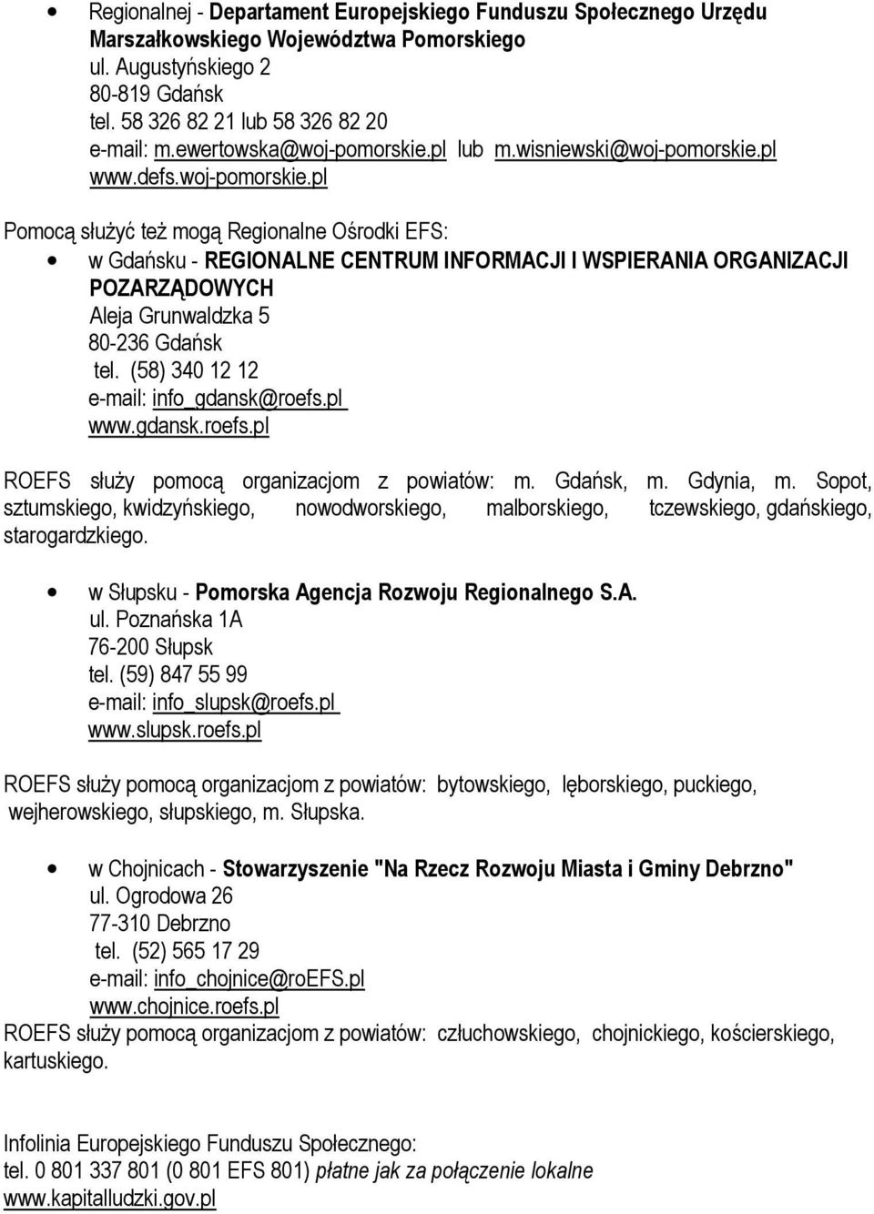 (58) 340 12 12 e-mail: info_gdansk@roefs.pl www.gdansk.roefs.pl ROEFS słuŝy pomocą organizacjom z powiatów: m. Gdańsk, m. Gdynia, m.