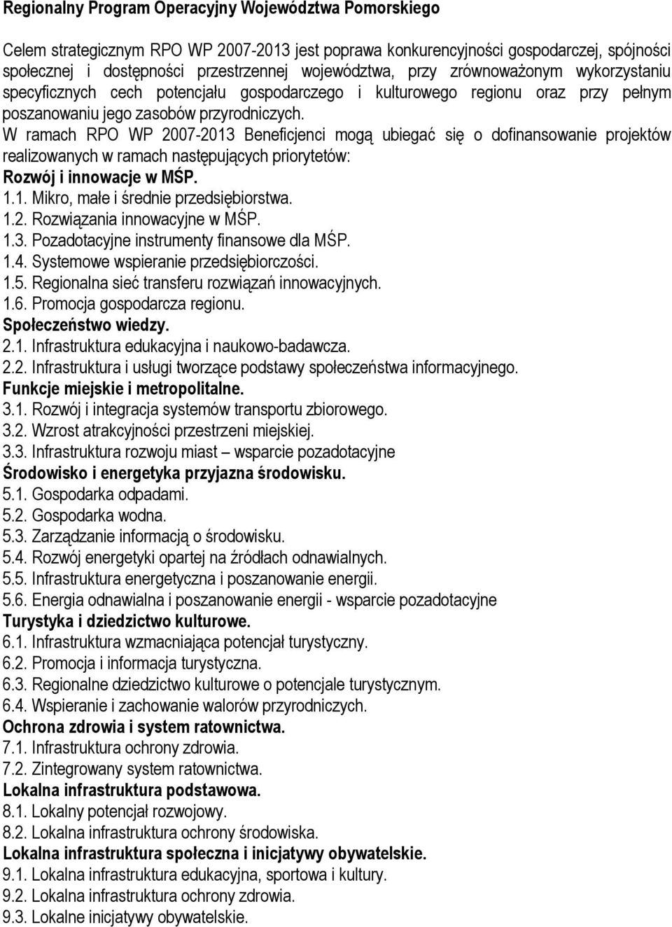 W ramach RPO WP 2007-2013 Beneficjenci mogą ubiegać się o dofinansowanie projektów realizowanych w ramach następujących priorytetów: Rozwój i innowacje w MŚP. 1.1. Mikro, małe i średnie przedsiębiorstwa.