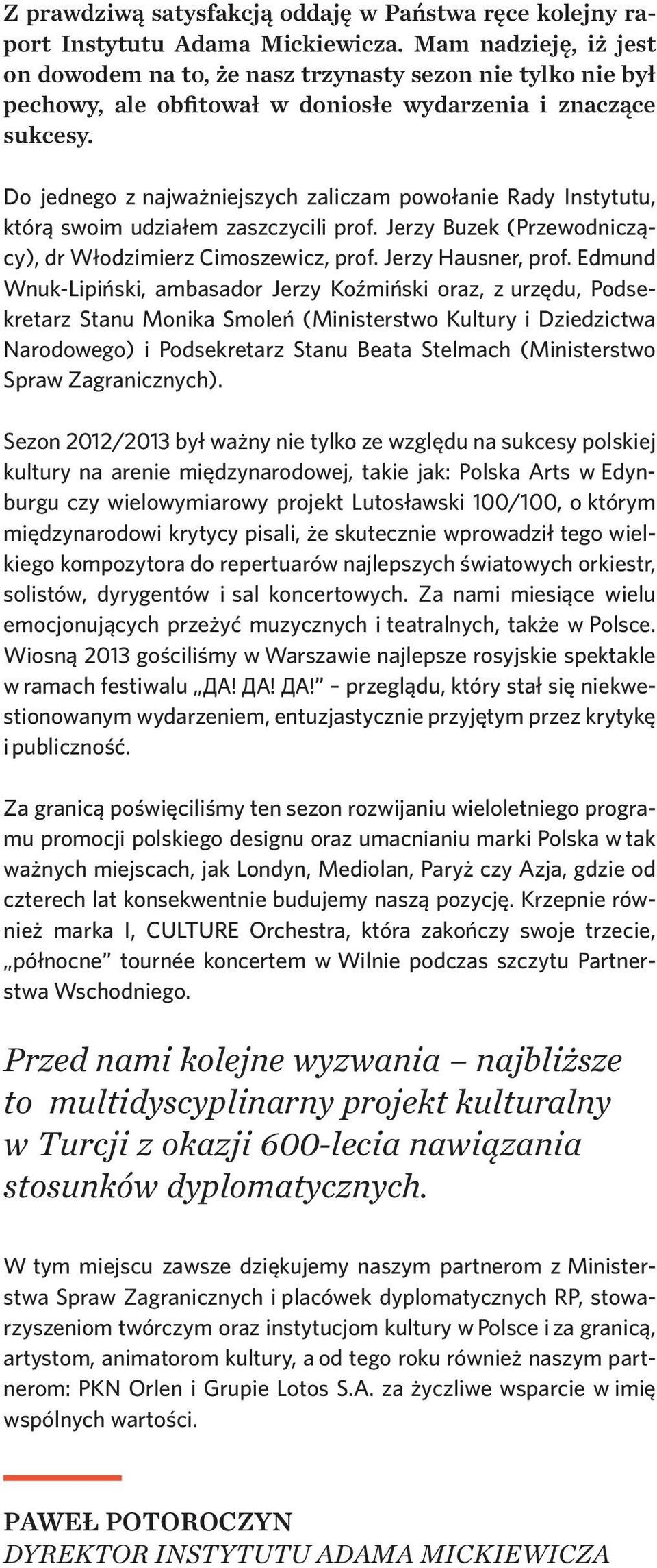 Do jednego z najważniejszych zaliczam powołanie Rady Instytutu, którą swoim udziałem zaszczycili prof. Jerzy Buzek (Przewodniczący), dr Włodzimierz Cimoszewicz, prof. Jerzy Hausner, prof.