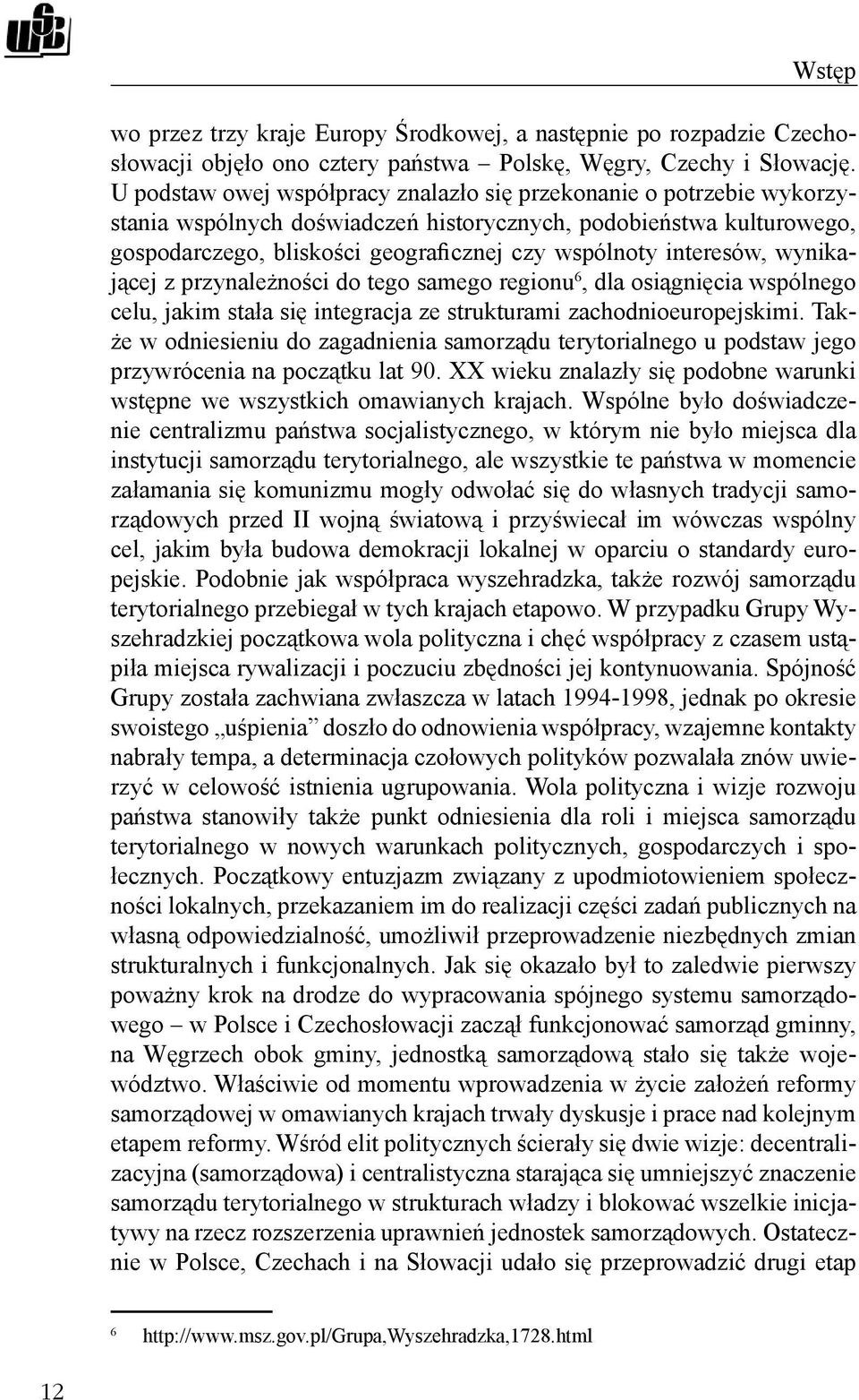 interesów, wynikającej z przynależności do tego samego regionu 6, dla osiągnięcia wspólnego celu, jakim stała się integracja ze strukturami zachodnioeuropejskimi.