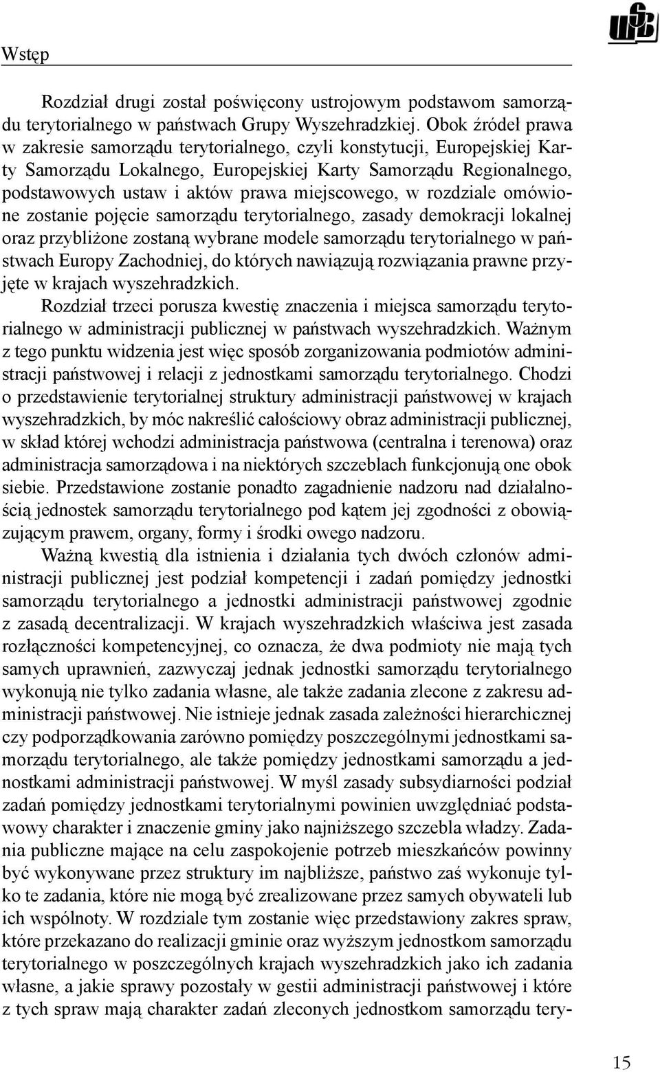 miejscowego, w rozdziale omówione zostanie pojęcie samorządu terytorialnego, zasady demokracji lokalnej oraz przybliżone zostaną wybrane modele samorządu terytorialnego w państwach Europy Zachodniej,