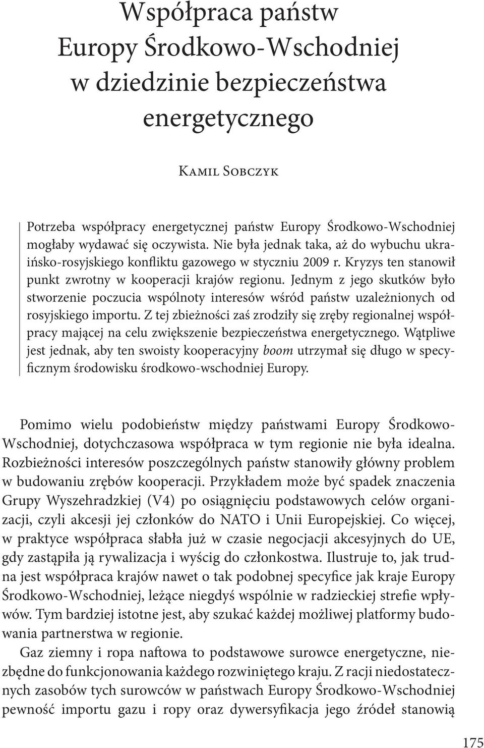 Jednym z jego skutków było stworzenie poczucia wspólnoty interesów wśród państw uzależnionych od rosyjskiego importu.