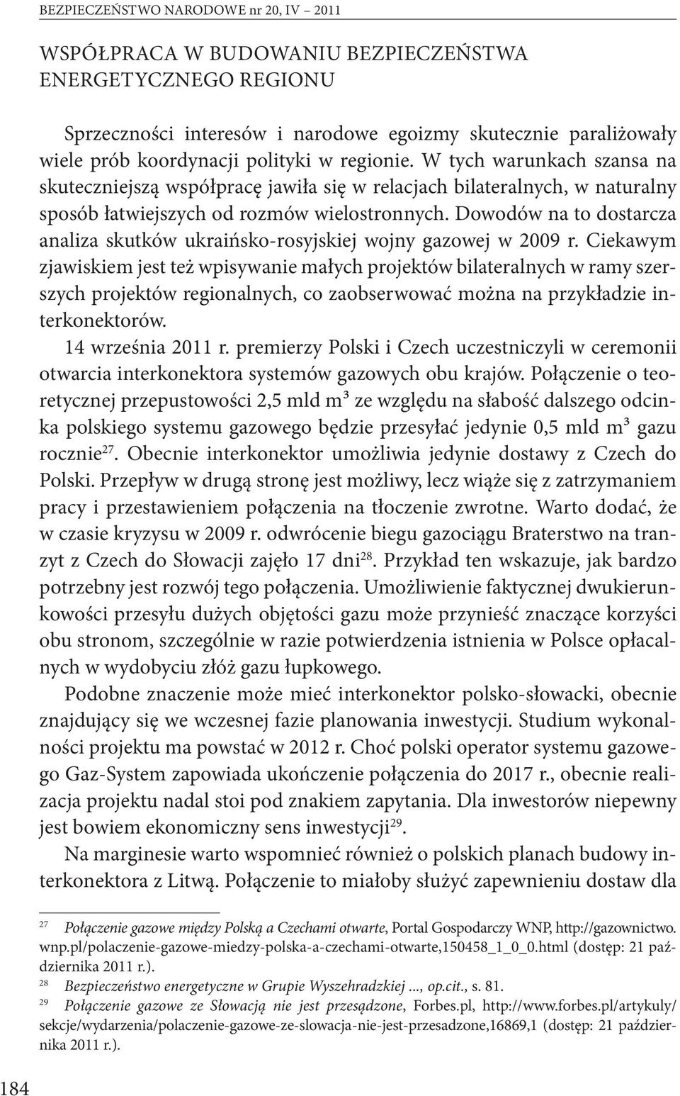 Dowodów na to dostarcza analiza skutków ukraińsko-rosyjskiej wojny gazowej w 2009 r.