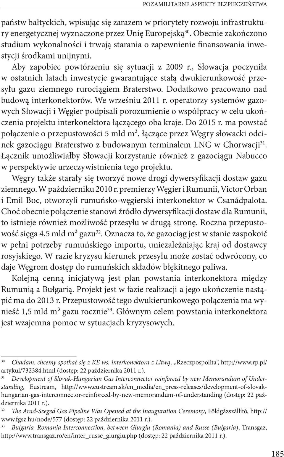 , Słowacja poczyniła w ostatnich latach inwestycje gwarantujące stałą dwukierunkowość przesyłu gazu ziemnego rurociągiem Braterstwo. Dodatkowo pracowano nad budową interkonektorów. We wrześniu 2011 r.