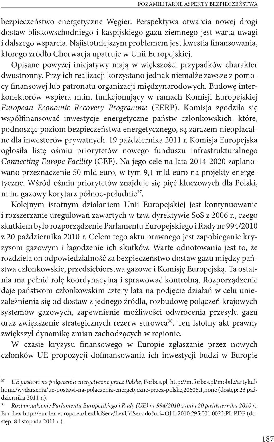 Przy ich realizacji korzystano jednak niemalże zawsze z pomocy finansowej lub patronatu organizacji międzynarodowych. Budowę interkonektorów wspiera m.in. funkcjonujący w ramach Komisji Europejskiej European Economic Recovery Programme (EERP).