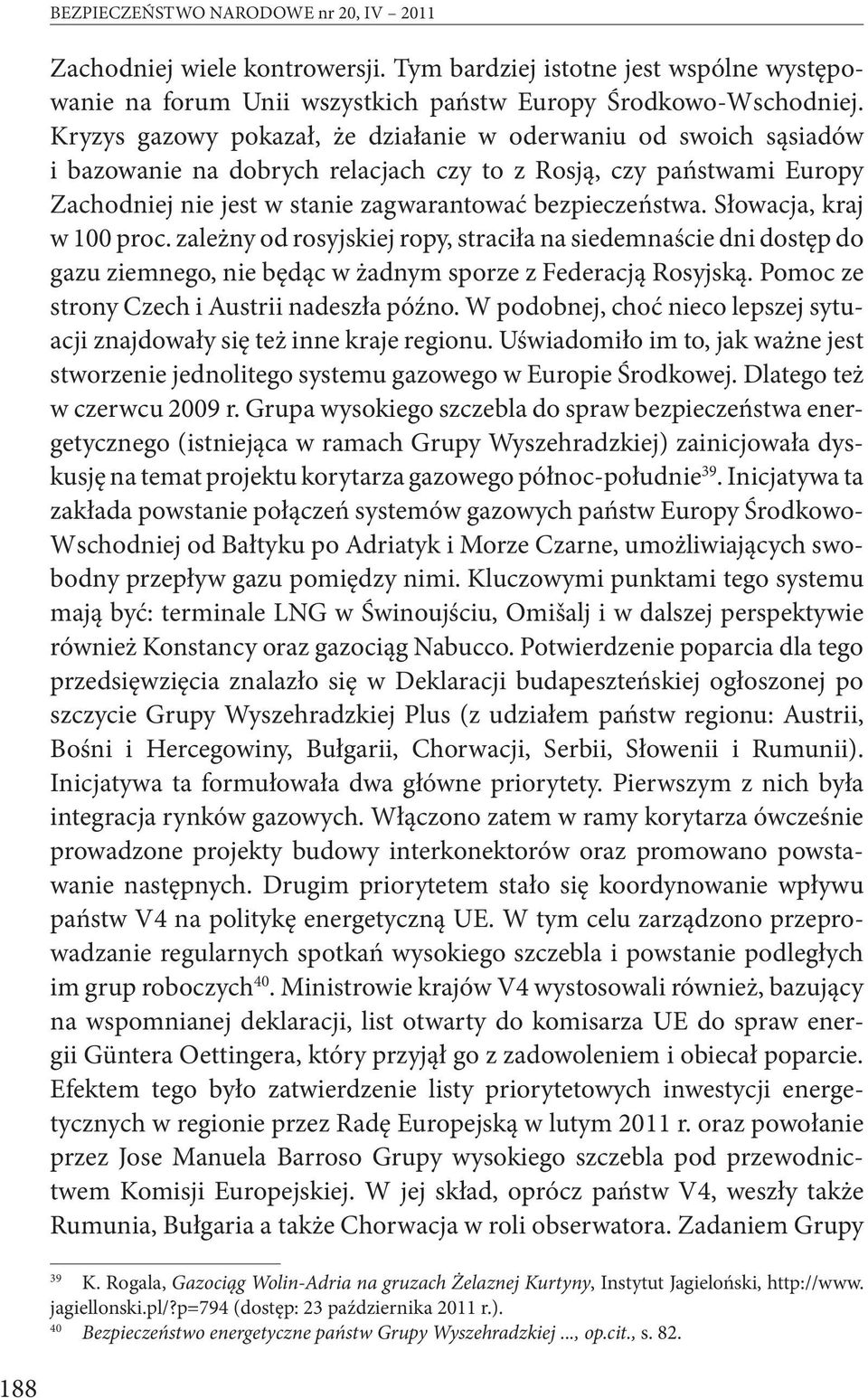 Słowacja, kraj w 100 proc. zależny od rosyjskiej ropy, straciła na siedemnaście dni dostęp do gazu ziemnego, nie będąc w żadnym sporze z Federacją Rosyjską.