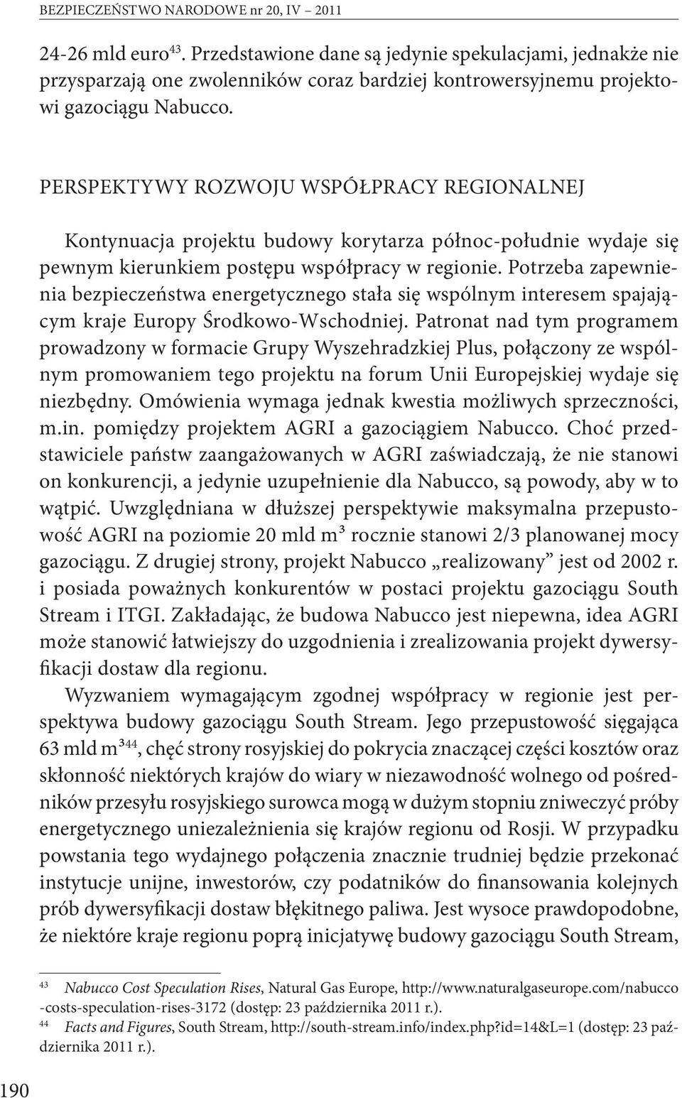 PERSPEKTYWY ROZWOJU WSPÓŁPRACY REGIONALNEJ Kontynuacja projektu budowy korytarza północ-południe wydaje się pewnym kierunkiem postępu współpracy w regionie.