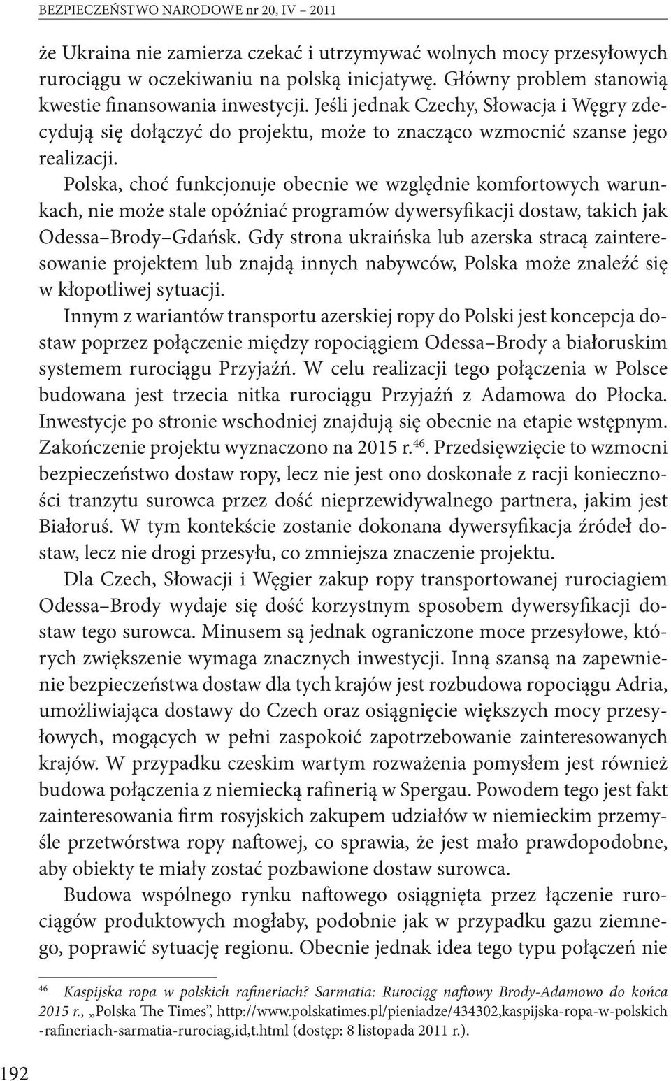 Polska, choć funkcjonuje obecnie we względnie komfortowych warunkach, nie może stale opóźniać programów dywersyfikacji dostaw, takich jak Odessa Brody Gdańsk.