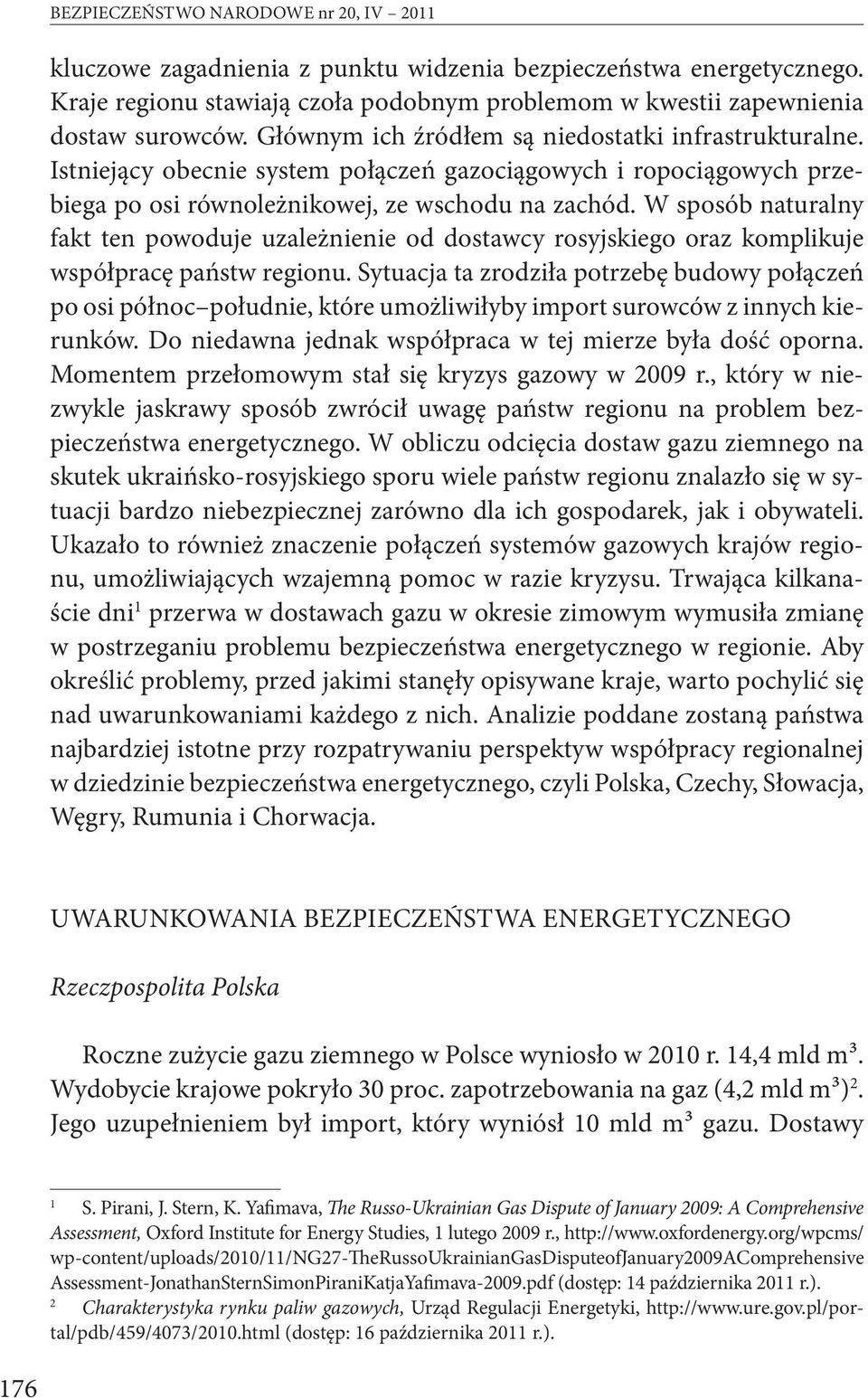 W sposób naturalny fakt ten powoduje uzależnienie od dostawcy rosyjskiego oraz komplikuje współpracę państw regionu.