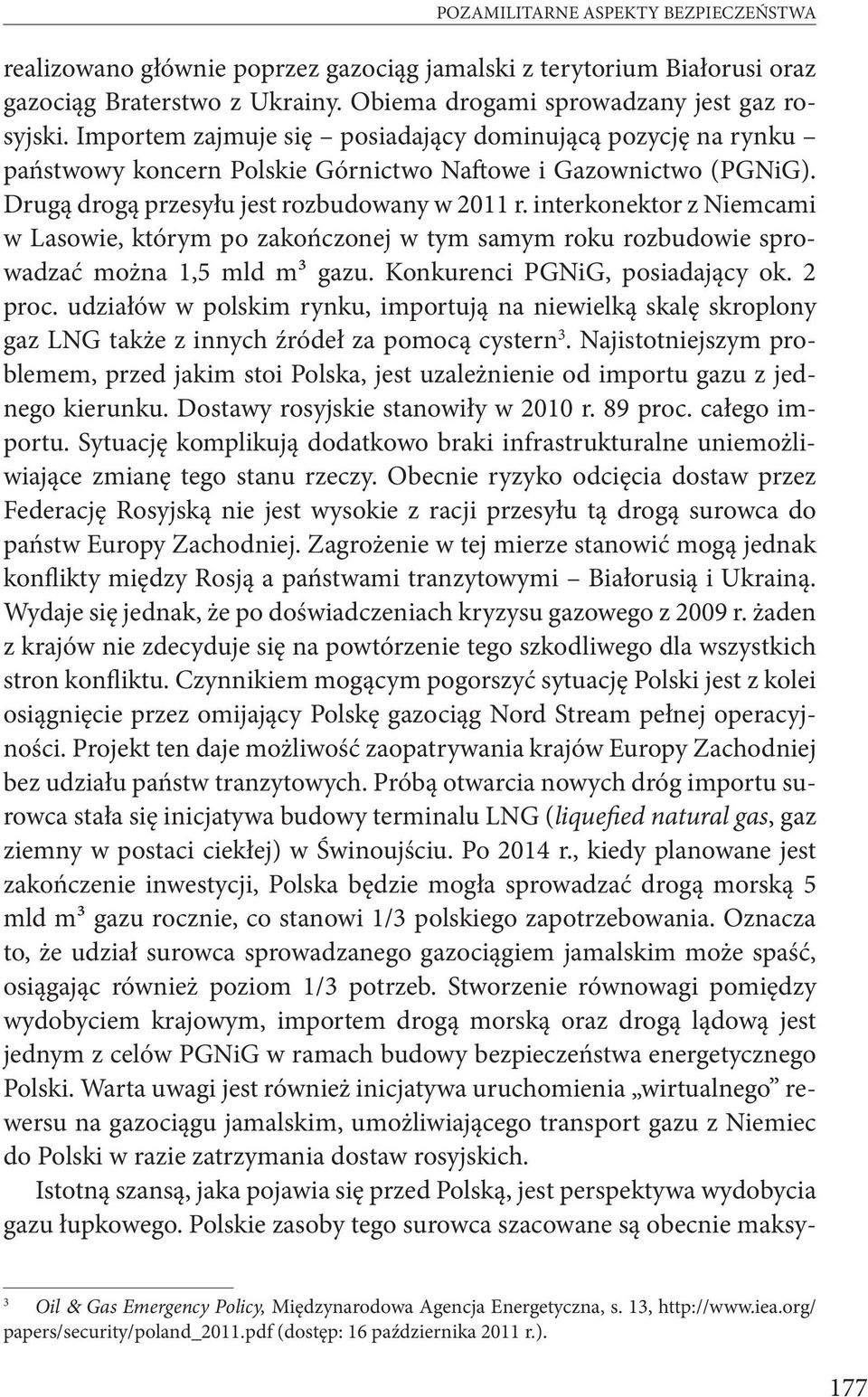 interkonektor z Niemcami w Lasowie, którym po zakończonej w tym samym roku rozbudowie sprowadzać można 1,5 mld m3 gazu. Konkurenci PGNiG, posiadający ok. 2 proc.