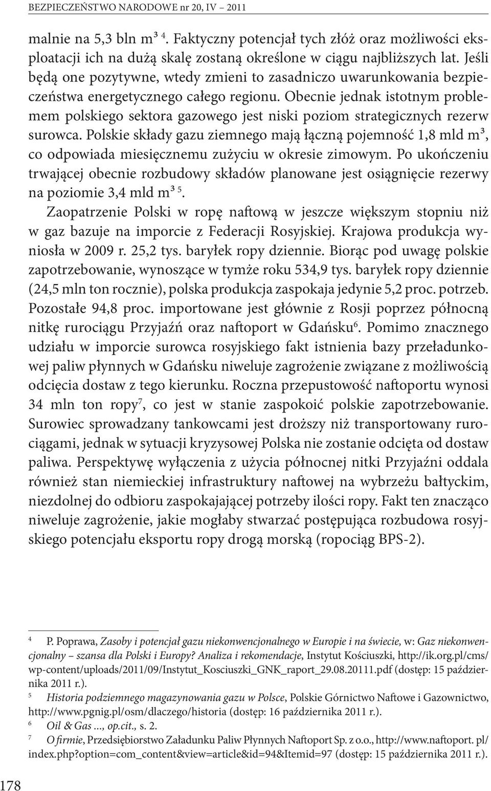 Obecnie jednak istotnym problemem polskiego sektora gazowego jest niski poziom strategicznych rezerw surowca.