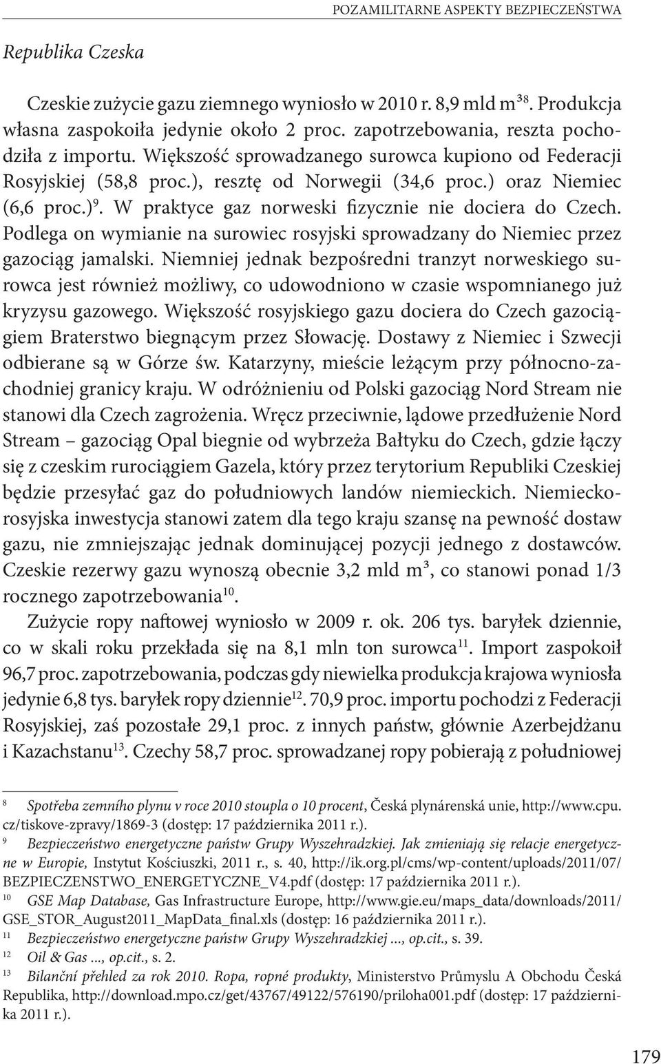 W praktyce gaz norweski fizycznie nie dociera do Czech. Podlega on wymianie na surowiec rosyjski sprowadzany do Niemiec przez gazociąg jamalski.