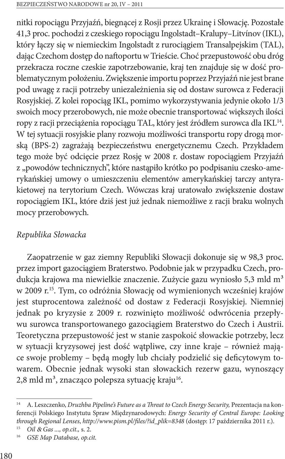 Choć przepustowość obu dróg przekracza roczne czeskie zapotrzebowanie, kraj ten znajduje się w dość problematycznym położeniu.