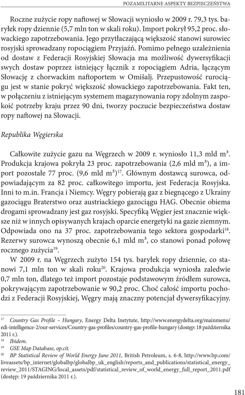 Pomimo pełnego uzależnienia od dostaw z Federacji Rosyjskiej Słowacja ma możliwość dywersyfikacji swych dostaw poprzez istniejący łącznik z ropociągiem Adria, łączącym Słowację z chorwackim