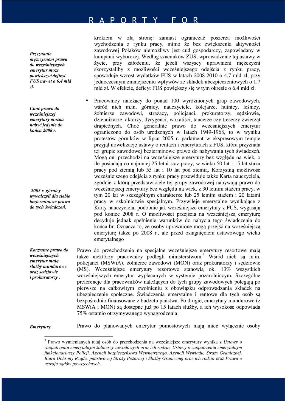 Emerytury krokiem w złą stronę: zamiast ograniczać poszerza możliwości wychodzenia z rynku pracy, mimo że bez zwiększenia aktywności zawodowej Polaków niemożliwy jest cud gospodarczy, zapowiadany w