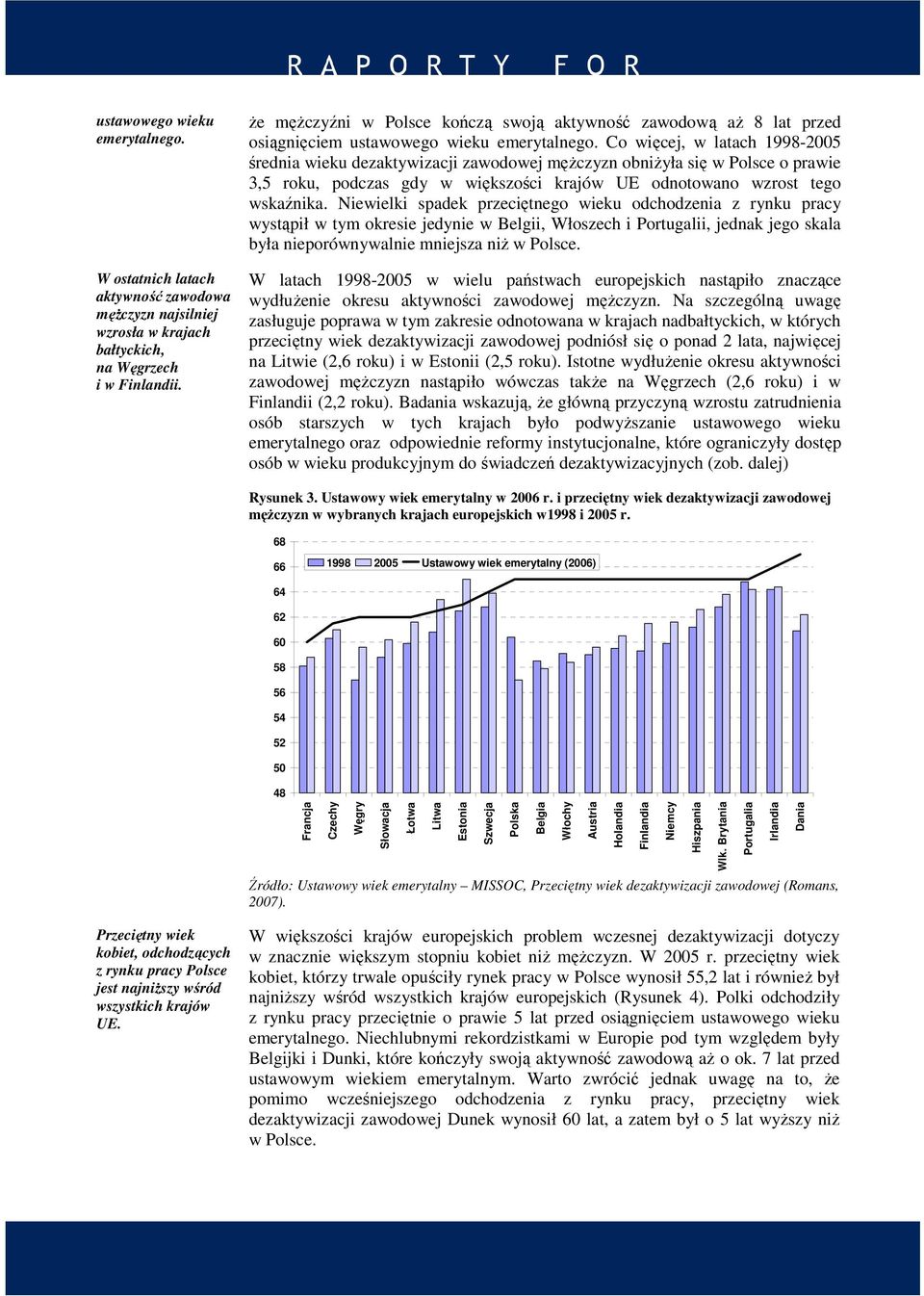 Co więcej, w latach 1998-2005 średnia wieku dezaktywizacji zawodowej mężczyzn obniżyła się w Polsce o prawie 3,5 roku, podczas gdy w większości krajów UE odnotowano wzrost tego wskaźnika.