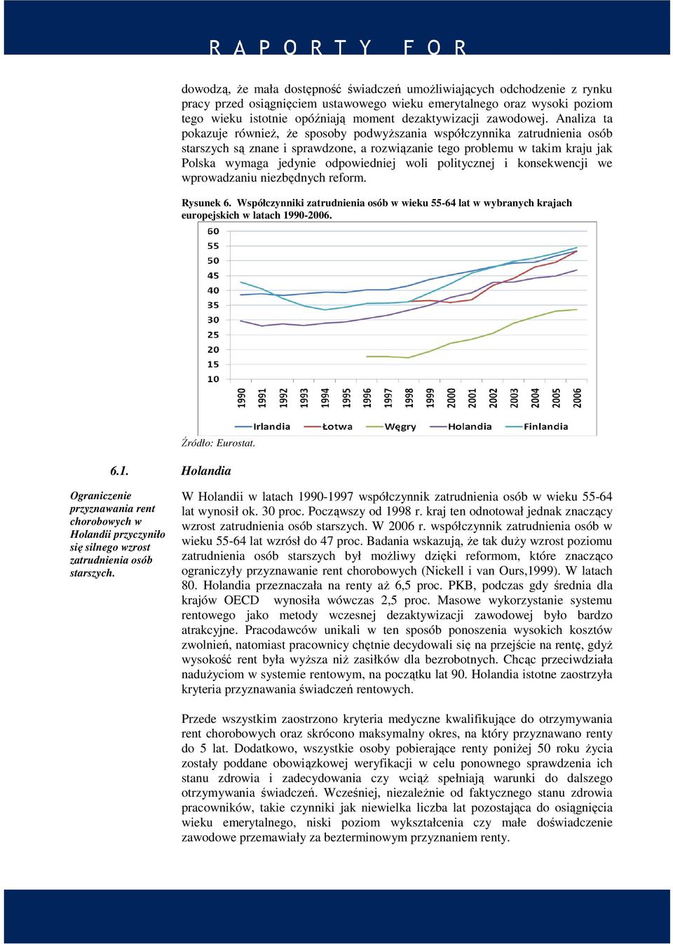 Analiza ta pokazuje również, że sposoby podwyższania współczynnika zatrudnienia osób starszych są znane i sprawdzone, a rozwiązanie tego problemu w takim kraju jak Polska wymaga jedynie odpowiedniej