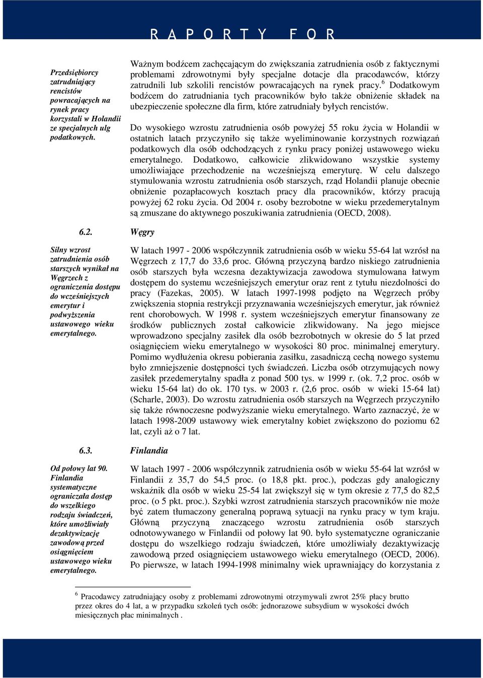 rynek pracy. 6 Dodatkowym bodźcem do zatrudniania tych pracowników było także obniżenie składek na ubezpieczenie społeczne dla firm, które zatrudniały byłych rencistów.