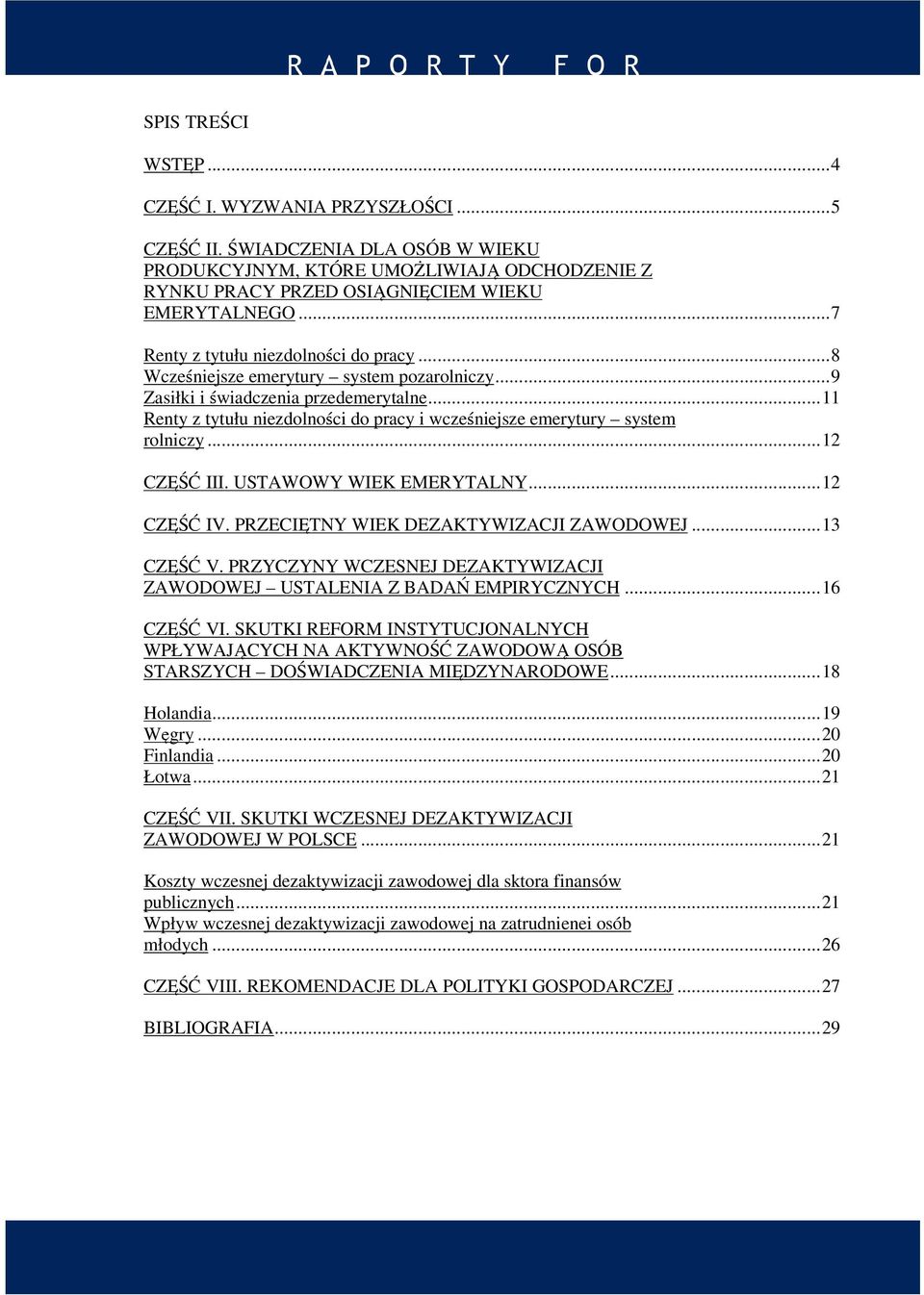 ..11 Renty z tytułu niezdolności do pracy i wcześniejsze emerytury system rolniczy...12 CZĘŚĆ III. USTAWOWY WIEK EMERYTALNY...12 CZĘŚĆ IV. PRZECIĘTNY WIEK DEZAKTYWIZACJI ZAWODOWEJ...13 CZĘŚĆ V.