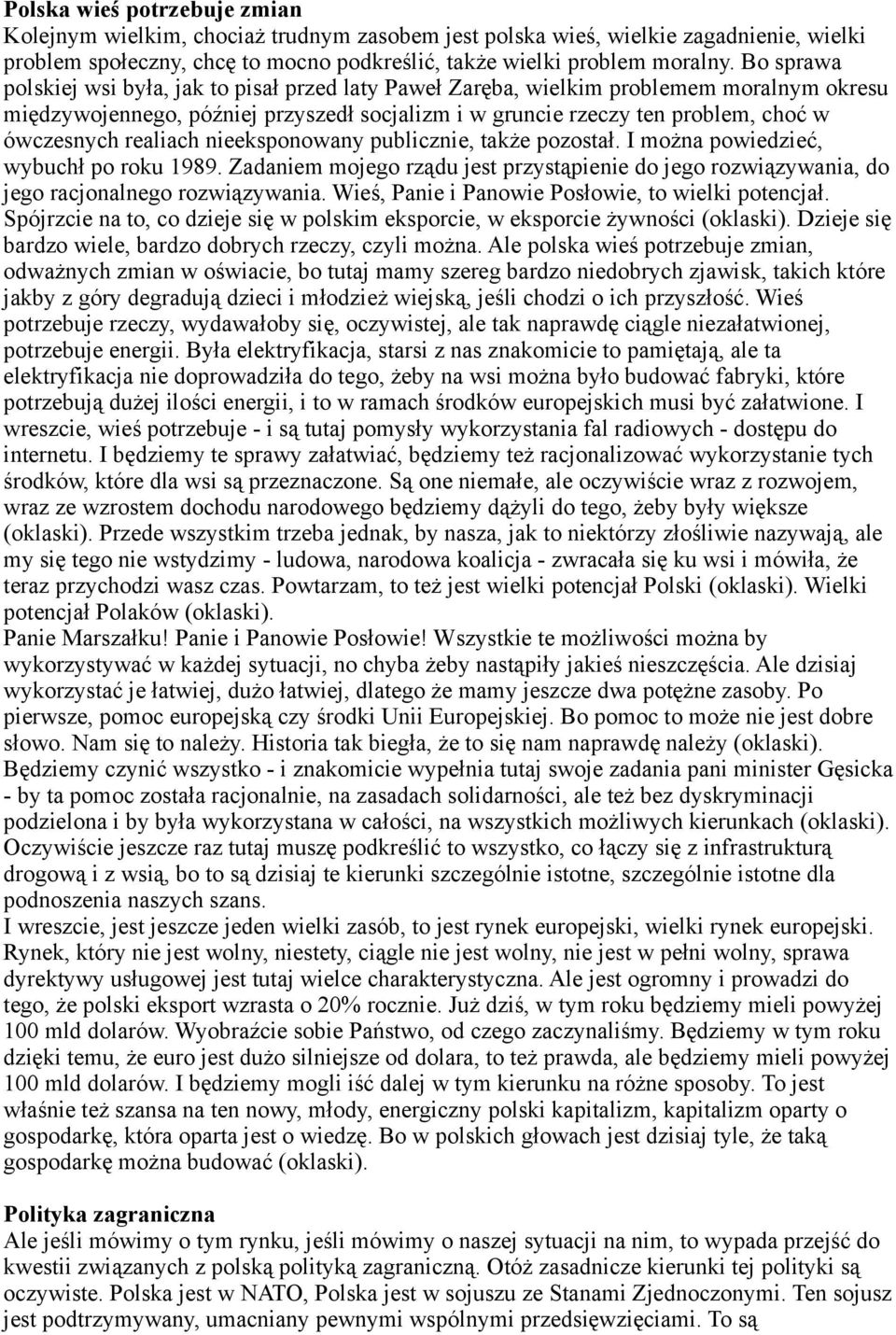 realiach nieeksponowany publicznie, także pozostał. I można powiedzieć, wybuchł po roku 1989. Zadaniem mojego rządu jest przystąpienie do jego rozwiązywania, do jego racjonalnego rozwiązywania.