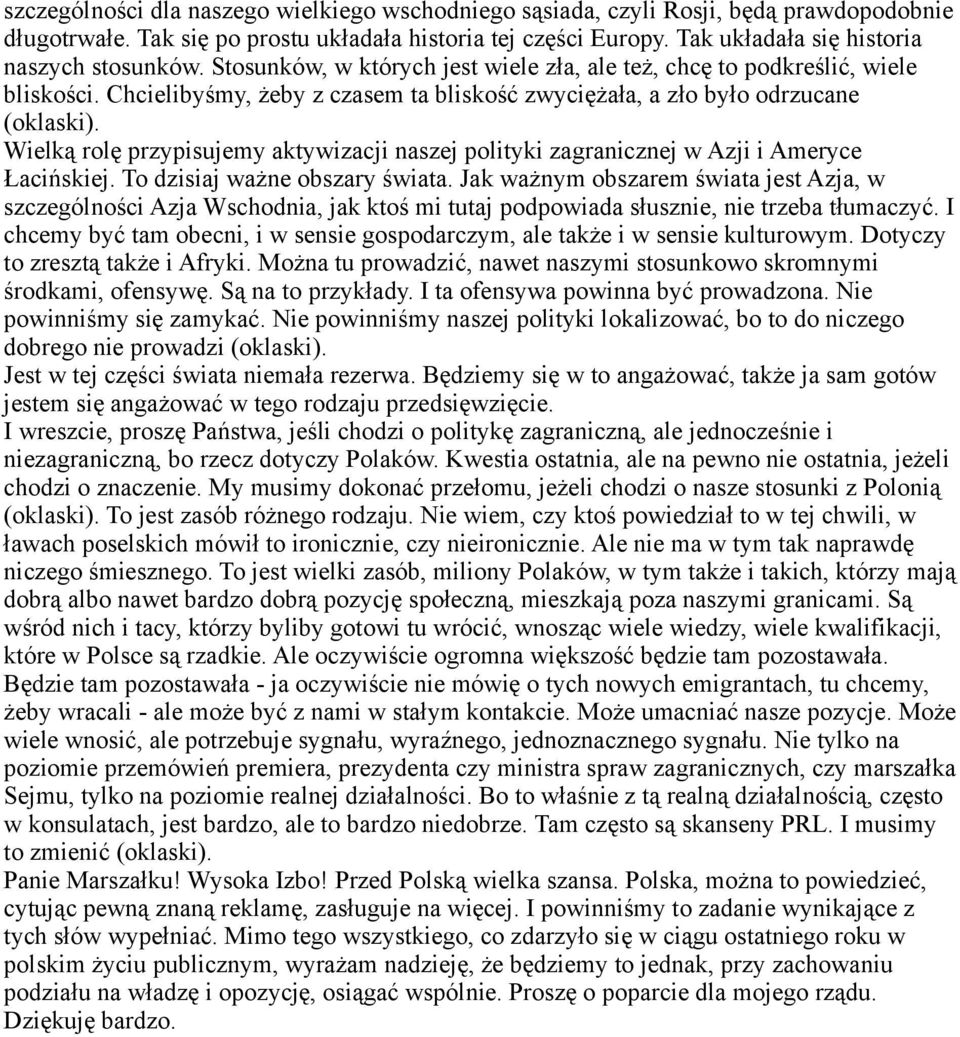 Chcielibyśmy, żeby z czasem ta bliskość zwyciężała, a zło było odrzucane (oklaski). Wielką rolę przypisujemy aktywizacji naszej polityki zagranicznej w Azji i Ameryce Łacińskiej.