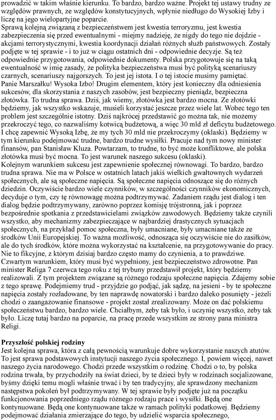 Sprawą kolejną związaną z bezpieczeństwem jest kwestia terroryzmu, jest kwestia zabezpieczenia się przed ewentualnymi - miejmy nadzieję, że nigdy do tego nie dojdzie - akcjami terrorystycznymi,