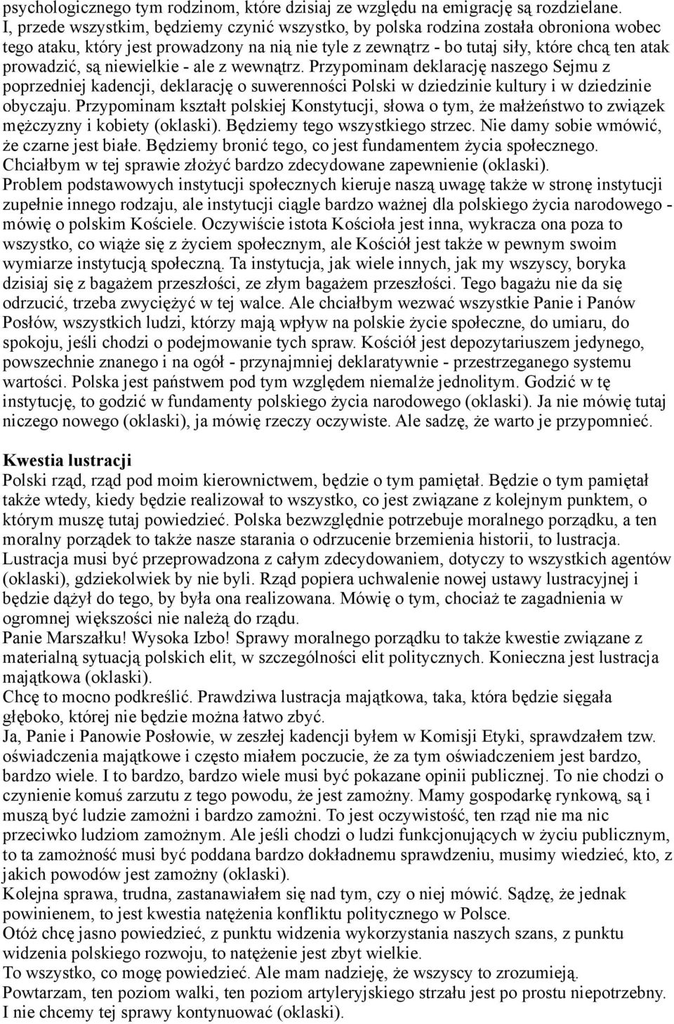 są niewielkie - ale z wewnątrz. Przypominam deklarację naszego Sejmu z poprzedniej kadencji, deklarację o suwerenności Polski w dziedzinie kultury i w dziedzinie obyczaju.