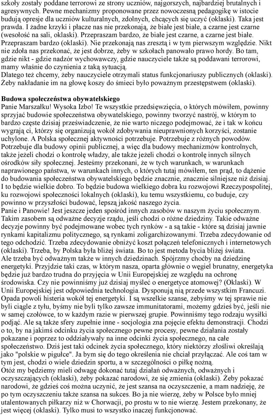 I żadne krzyki i płacze nas nie przekonają, że białe jest białe, a czarne jest czarne (wesołość na sali, oklaski). Przepraszam bardzo, że białe jest czarne, a czarne jest białe.