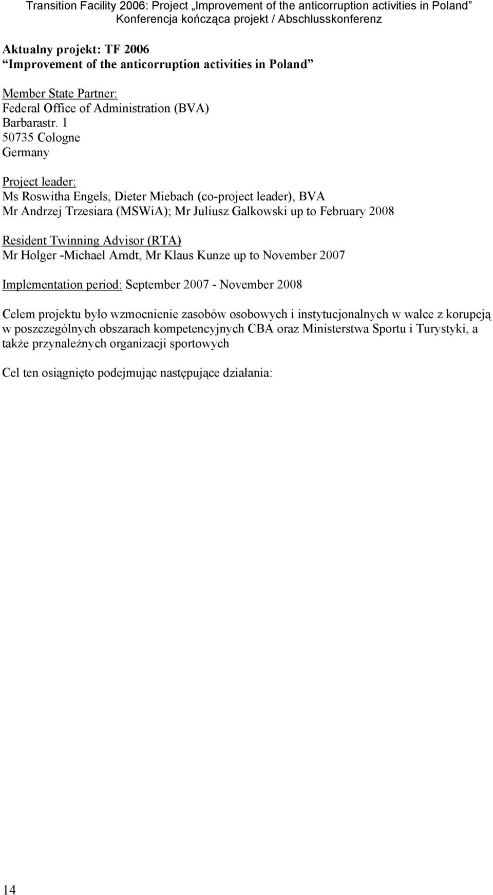 Twinning Advisor (RTA) Mr Holger -Michael Arndt, Mr Klaus Kunze up to November 2007 Implementation period: September 2007 - November 2008 Celem projektu było wzmocnienie zasobów