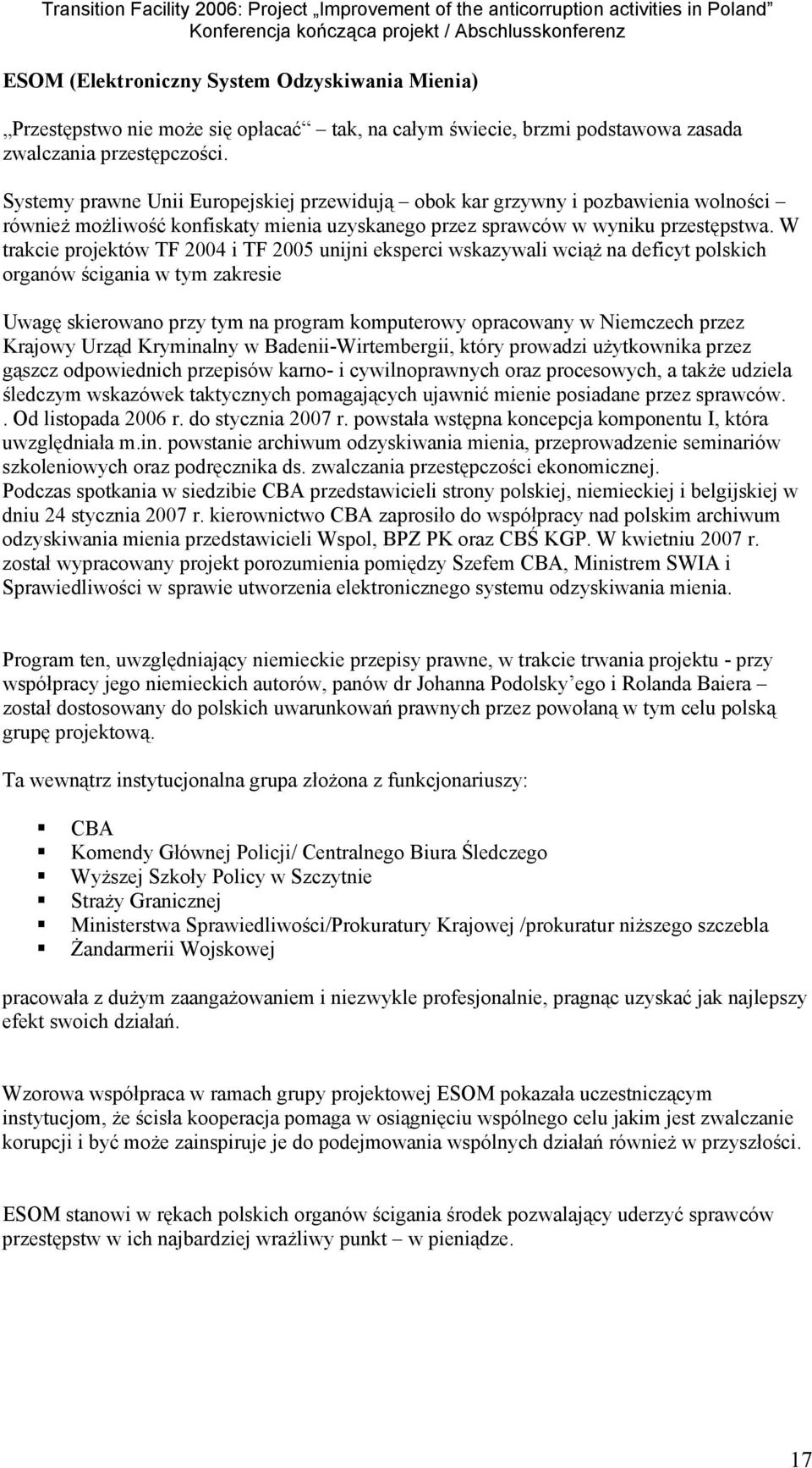 W trakcie projektów TF 2004 i TF 2005 unijni eksperci wskazywali wciąż na deficyt polskich organów ścigania w tym zakresie Uwagę skierowano przy tym na program komputerowy opracowany w Niemczech