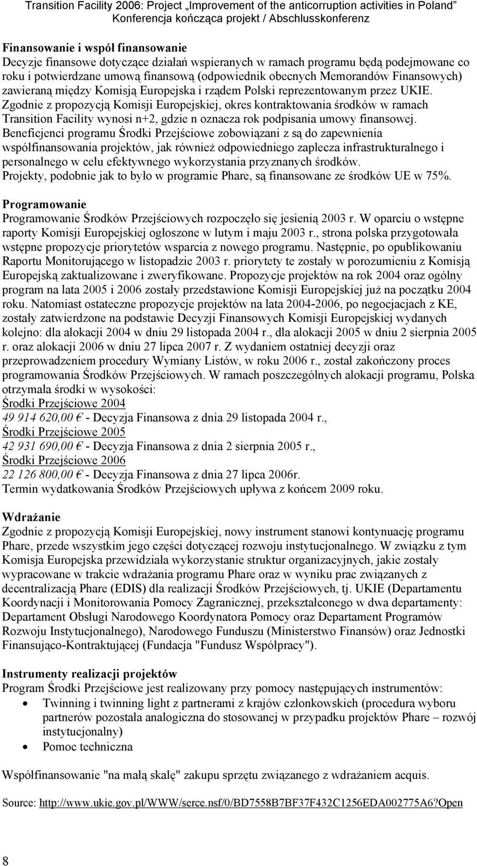 Zgodnie z propozycją Komisji Europejskiej, okres kontraktowania środków w ramach Transition Facility wynosi n+2, gdzie n oznacza rok podpisania umowy finansowej.