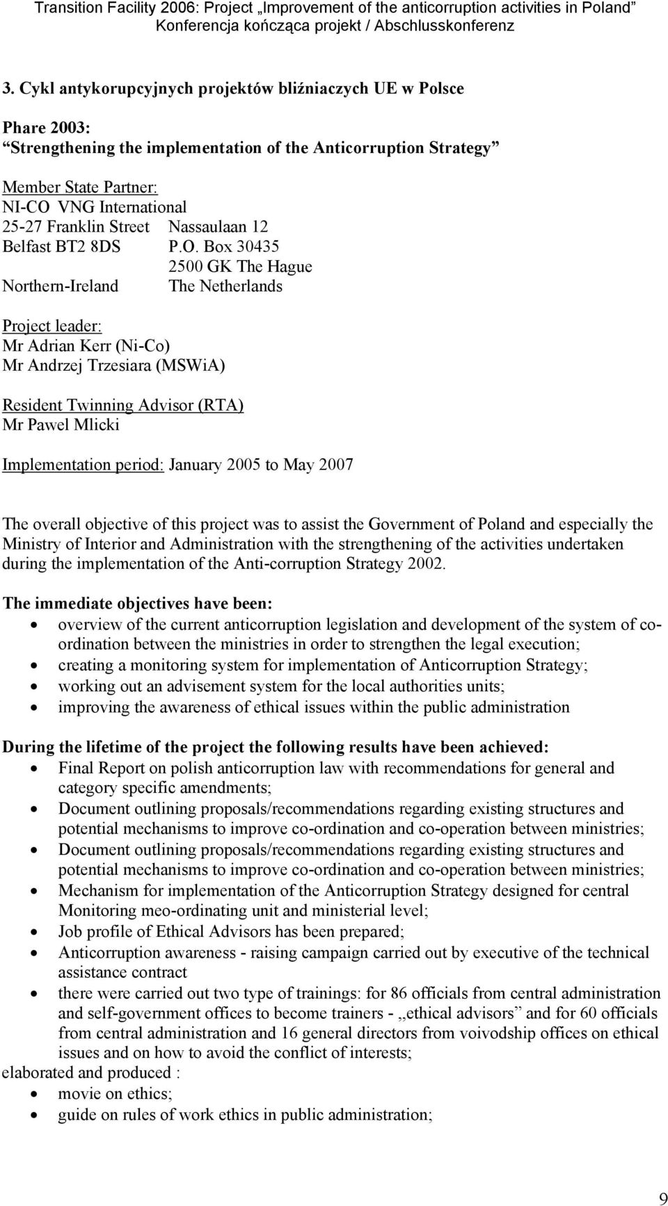 Box 30435 2500 GK The Hague Northern-Ireland The Netherlands Project leader: Mr Adrian Kerr (Ni-Co) Mr Andrzej Trzesiara (MSWiA) Resident Twinning Advisor (RTA) Mr Pawel Mlicki Implementation period: