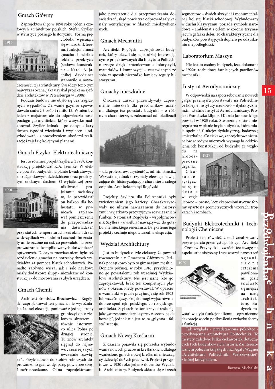 Świadczy też o tym najwyższa ocena, jaką uzyskał projekt na zjeździe architektów w Petersburgu w 1900r. Podczas budowy nie obyło się bez tragicznych wypadków.