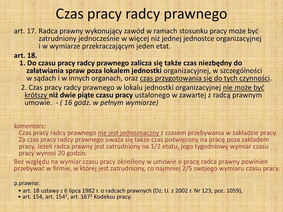 . 1. Do czasu pracy radcy prawnego zalicza się także czas niezbędny do załatwiania spraw poza lokalem jednostki organizacyjnej, w szczególności w sądach i w innych organach, oraz czas przygotowania