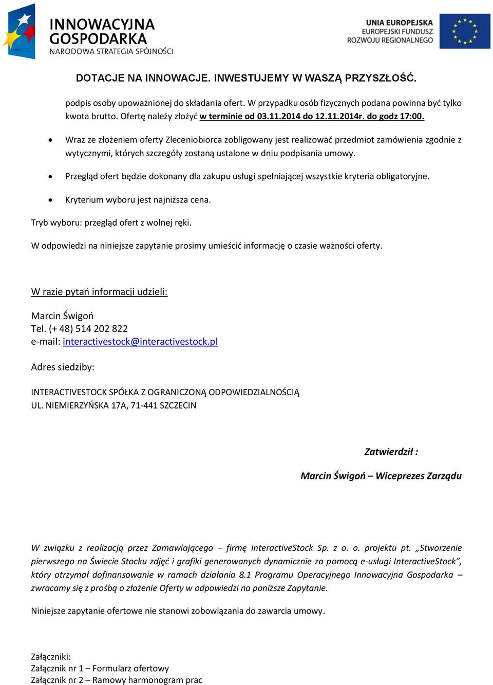 Przegląd ofert będzie dokonany dla zakupu usługi spełniającej wszystkie kryteria obligatoryjne. Kryterium wyboru jest najniższa cena. Tryb wyboru: przegląd ofert z wolnej ręki.