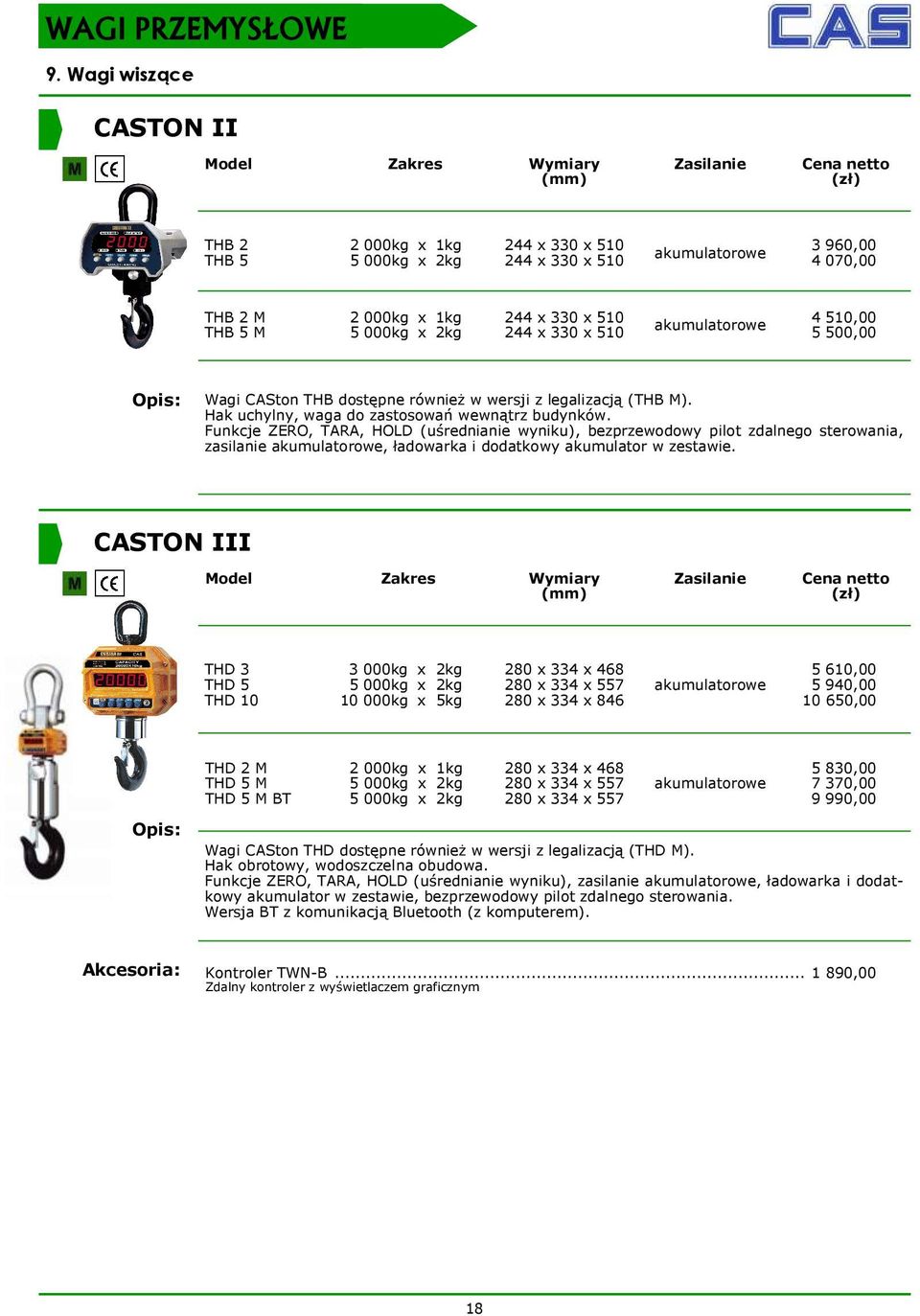 330 x 510 244 x 330 x 510 akumulatorowe 4 510,00 5 500,00 Wagi CASton THB dostępne również w wersji z legalizacją (THB M). Hak uchylny, waga do zastosowań wewnątrz budynków.