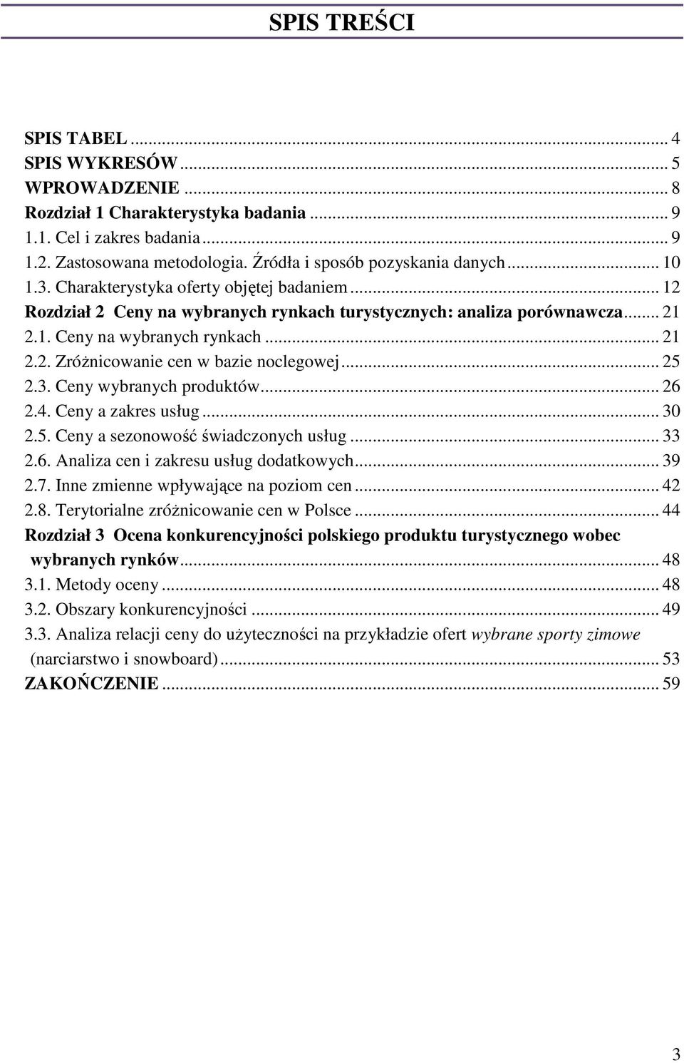 .. 25 2.3. Ceny wybranych produktów... 26 2.4. Ceny a zakres usług... 3 2.5. Ceny a sezonowość świadczonych usług... 33 2.6. Analiza cen i zakresu usług dodatkowych... 39 2.7.